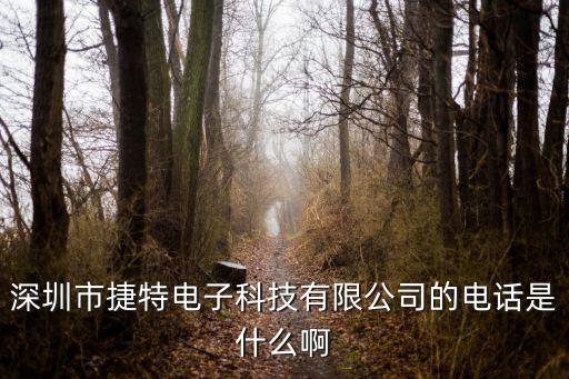 深圳市捷特電子科技有限公司的電話是什么啊