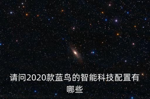 請問2020款藍鳥的智能科技配置有哪些
