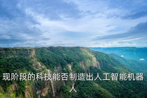 現(xiàn)階段的科技能否制造出人工智能機器人
