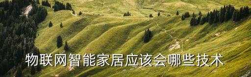 未來(lái)智能家具有哪些科技，智能家居主要應(yīng)用的技術(shù)有哪些