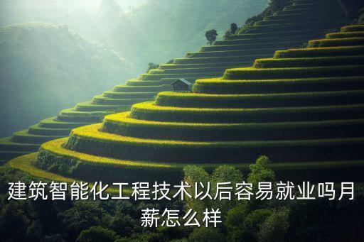 建筑智能化工程技術(shù)以后容易就業(yè)嗎月薪怎么樣
