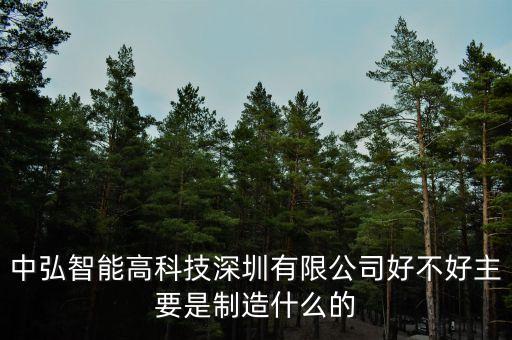 中舟智能科技怎么樣，中弘智能高科技深圳有限公司好不好主要是制造什么的