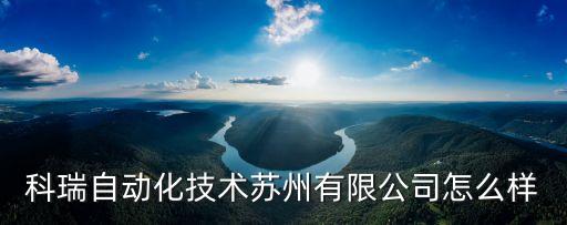 徐州科瑞智能科技怎么樣，科瑞自動化技術(shù)蘇州有限公司怎么樣