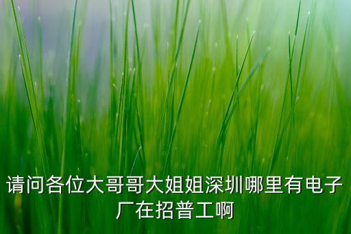 隆騰智能科技怎么樣，請問各位大哥哥大姐姐深圳哪里有電子廠在招普工啊