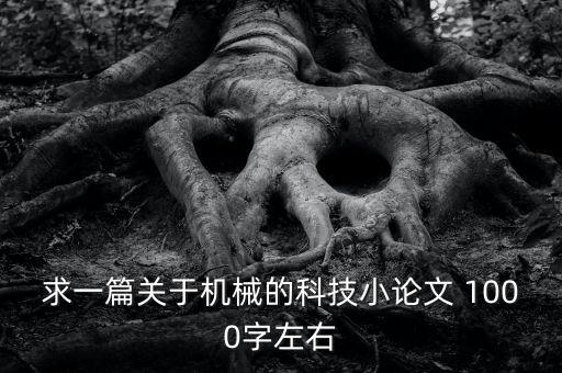 求一篇關(guān)于機械的科技小論文 1000字左右