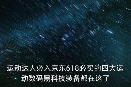 運動達人必入京東618必買的四大運動數(shù)碼黑科技裝備都在這了