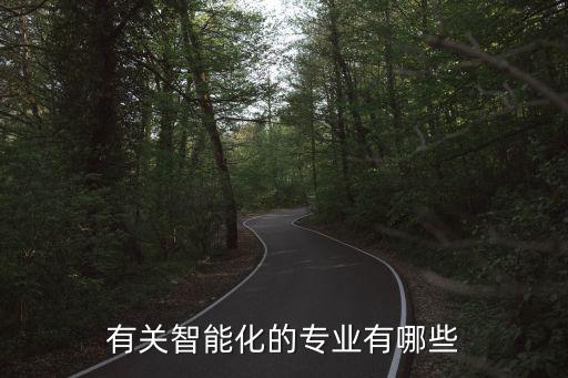 醫(yī)療科技智能化專業(yè)有哪些，有關(guān)智能化的專業(yè)有哪些