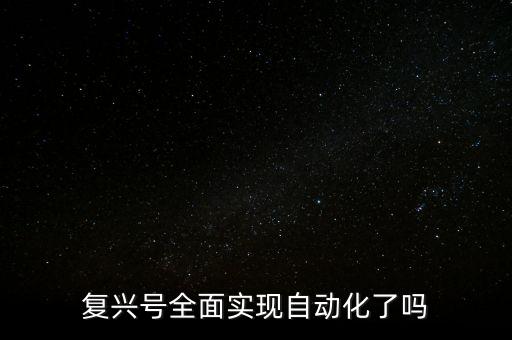 復(fù)興號(hào)全面實(shí)現(xiàn)自動(dòng)化了嗎