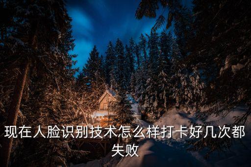日照輝煌智能科技怎么樣，現(xiàn)在人臉識(shí)別技術(shù)怎么樣打卡好幾次都失敗