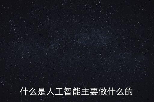 什么是人工智能主要做什么的