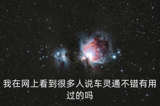 我在網(wǎng)上看到很多人說(shuō)車靈通不錯(cuò)有用過(guò)的嗎