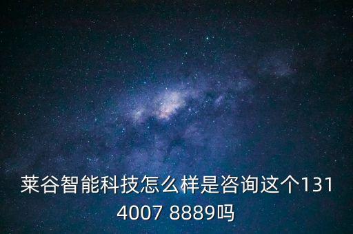 云中谷智能科技怎么樣，萊谷智能科技怎么樣是咨詢這個(gè)1314007 8889嗎