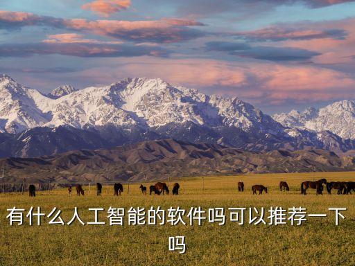 有什么人工智能的軟件嗎可以推薦一下嗎