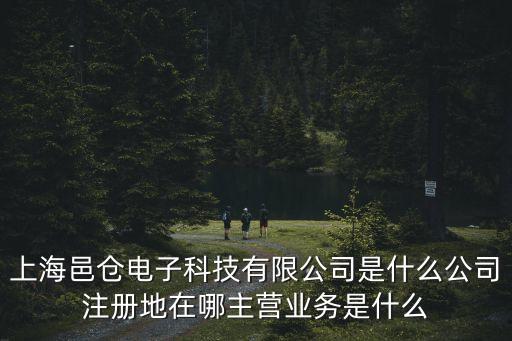 上海邑倉電子科技有限公司是什么公司注冊地在哪主營業(yè)務是什么