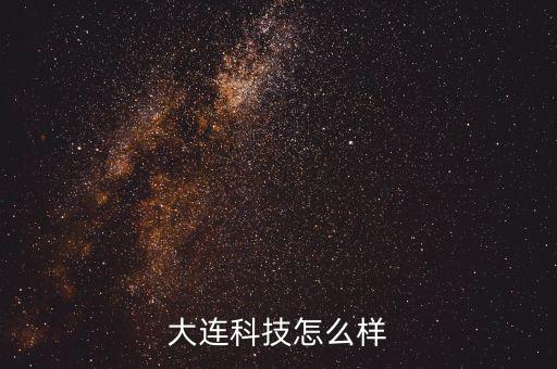 大連科技怎么樣