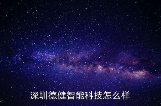 深圳德健智能科技怎么樣