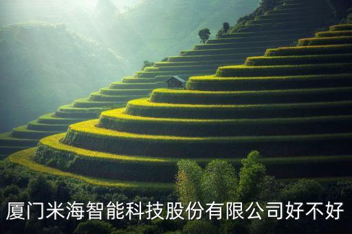 米西歐智能科技怎么樣，廈門(mén)米海智能科技股份有限公司好不好