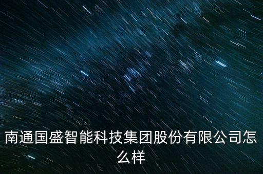 南通國盛智能科技集團股份有限公司怎么樣