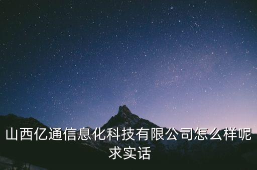 山西億通信息化科技有限公司怎么樣呢 求實話
