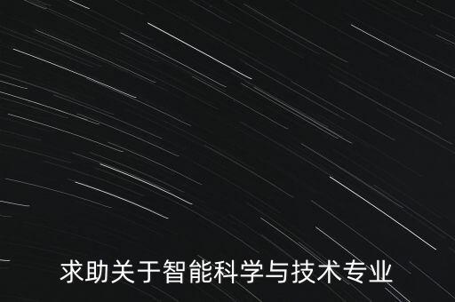 求助關(guān)于智能科學(xué)與技術(shù)專業(yè)