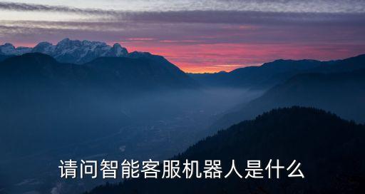 請問智能客服機器人是什么