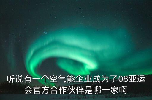 聽說有一個(gè)空氣能企業(yè)成為了08亞運(yùn)會(huì)官方合作伙伴是哪一家啊