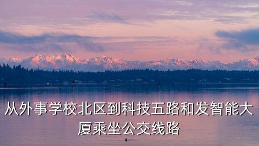 從外事學(xué)校北區(qū)到科技五路和發(fā)智能大廈乘坐公交線路