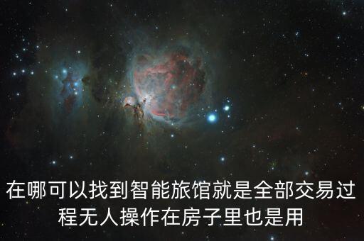 在哪可以找到智能旅館就是全部交易過程無人操作在房子里也是用