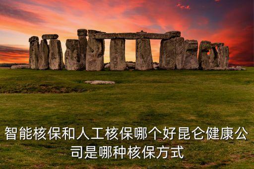 智能核保和人工核保哪個好昆侖健康公司是哪種核保方式