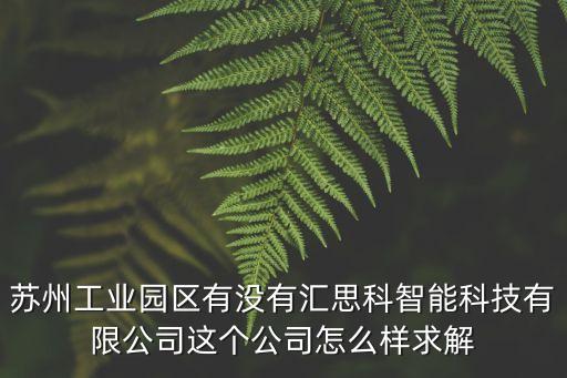盈思科智能科技怎么樣，蘇州工業(yè)園區(qū)有沒(méi)有匯思科智能科技有限公司這個(gè)公司怎么樣求解