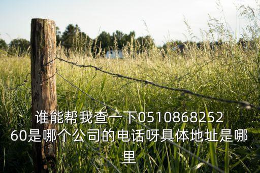 誰能幫我查一下051086825260是哪個公司的電話呀具體地址是哪里