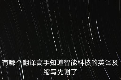 有哪個翻譯高手知道智能科技的英譯及縮寫先謝了