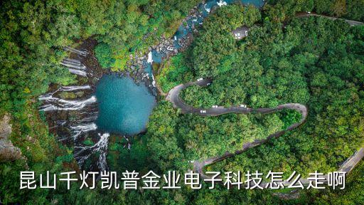 昆山千燈凱普金業(yè)電子科技怎么走啊