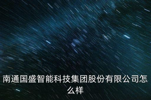南通國盛智能科技集團股份有限公司怎么樣