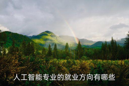 智能科技部門職業(yè)有哪些，人工智能專業(yè)的就業(yè)方向有哪些