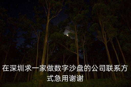 在深圳求一家做數(shù)字沙盤的公司聯(lián)系方式急用謝謝