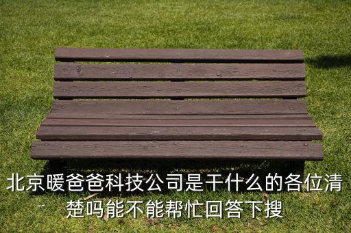 北京暖爸爸科技公司是干什么的各位清楚嗎能不能幫忙回答下搜