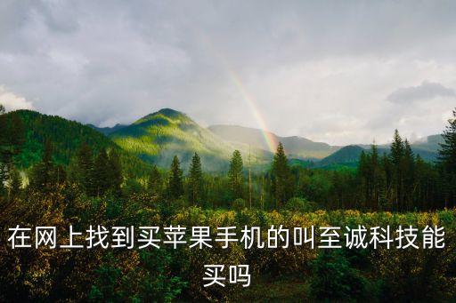誠果智能科技怎么樣，在網(wǎng)上找到買蘋果手機的叫至誠科技能買嗎