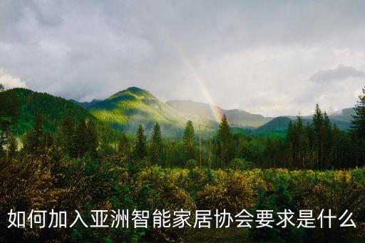 如何加入亞洲智能家居協(xié)會(huì)要求是什么