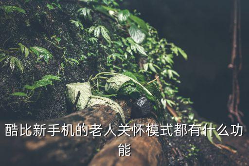 智能關懷有什么黑科技，酷比新手機的老人關懷模式都有什么功能