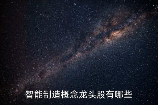 智能科技概念板塊有哪些，智能機(jī)器概念股龍頭有哪些