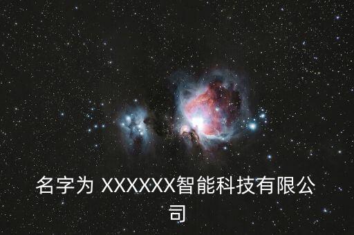 名字為 XXXXXX智能科技有限公司
