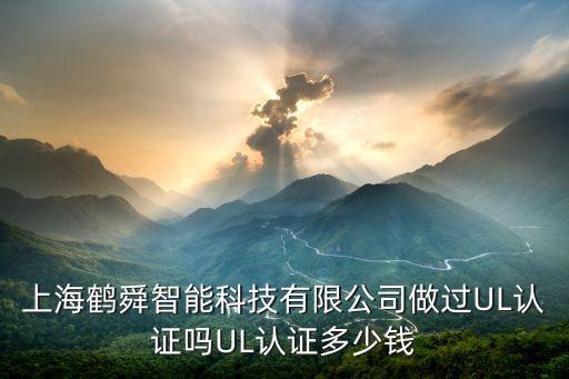上海鶴舜智能科技有限公司做過UL認(rèn)證嗎UL認(rèn)證多少錢