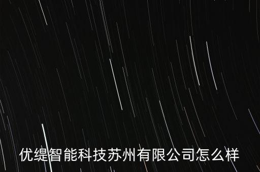 優(yōu)緹智能科技蘇州有限公司怎么樣