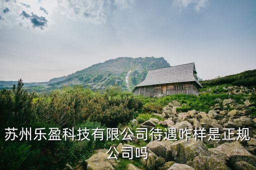 蘇州樂盈科技有限公司待遇咋樣是正規(guī)公司嗎