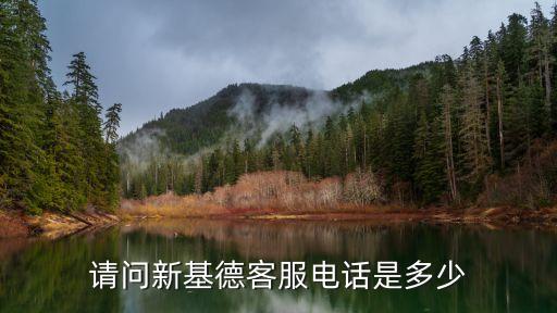 請(qǐng)問(wèn)新基德客服電話是多少
