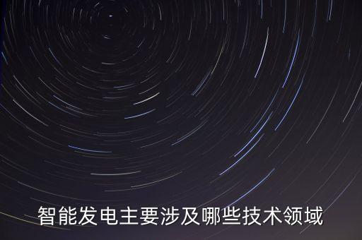 智能發(fā)電主要涉及哪些技術(shù)領(lǐng)域