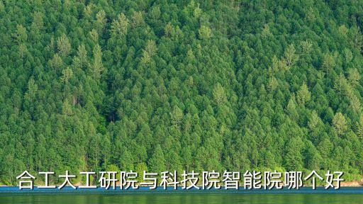 合工大工研院與科技院智能院哪個(gè)好