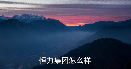恒力集團(tuán)智能科技怎么樣，哪位哥哥告訴弟弟遼寧恒力集團(tuán)待遇和發(fā)展怎么樣非常感謝
