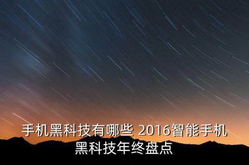 智能硬件黑科技有哪些，手機(jī)黑科技有哪些 2016智能手機(jī)黑科技年終盤點(diǎn)